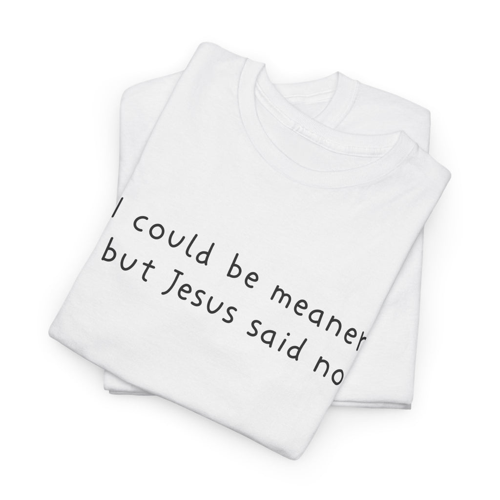 Christian Graphic Tee — "I Could Be Meaner But Jesus Said No" White T-Shirt