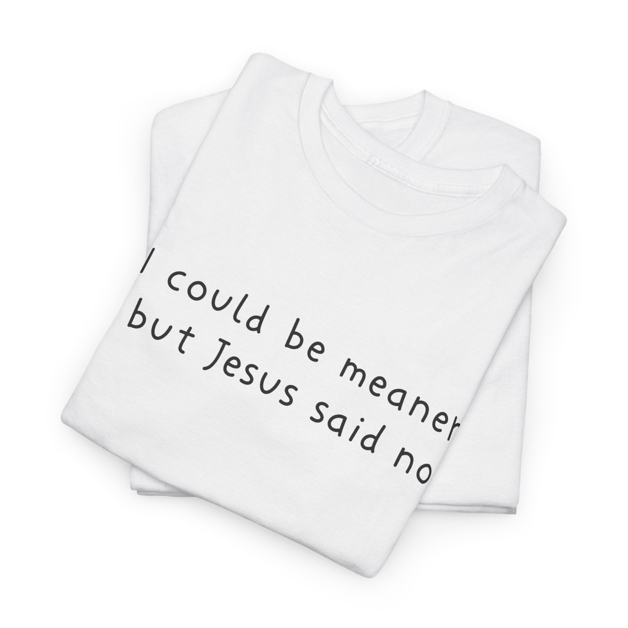 Christian Graphic Tee — "I Could Be Meaner But Jesus Said No" White T-Shirt