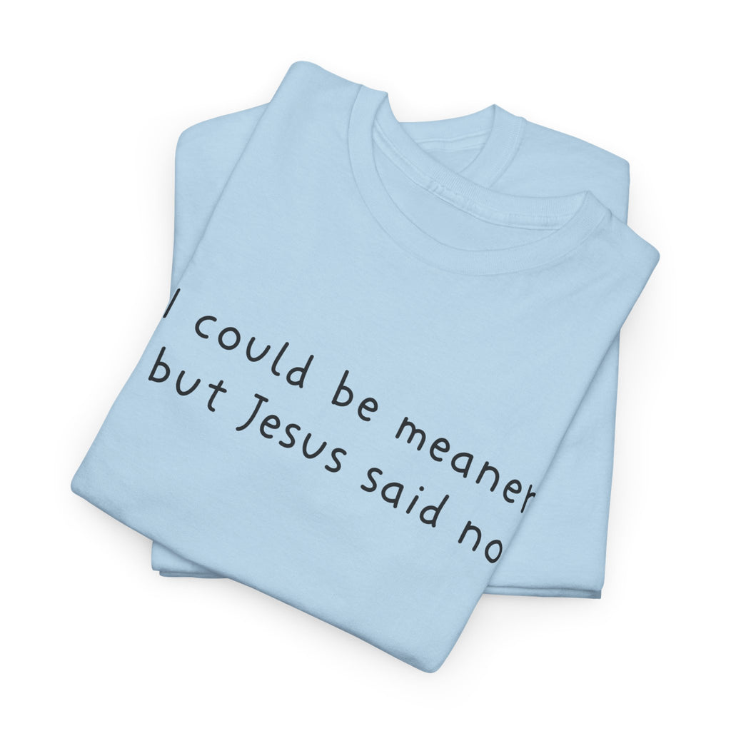 Christian Graphic Tee — "I Could Be Meaner But Jesus Said No" White T-Shirt