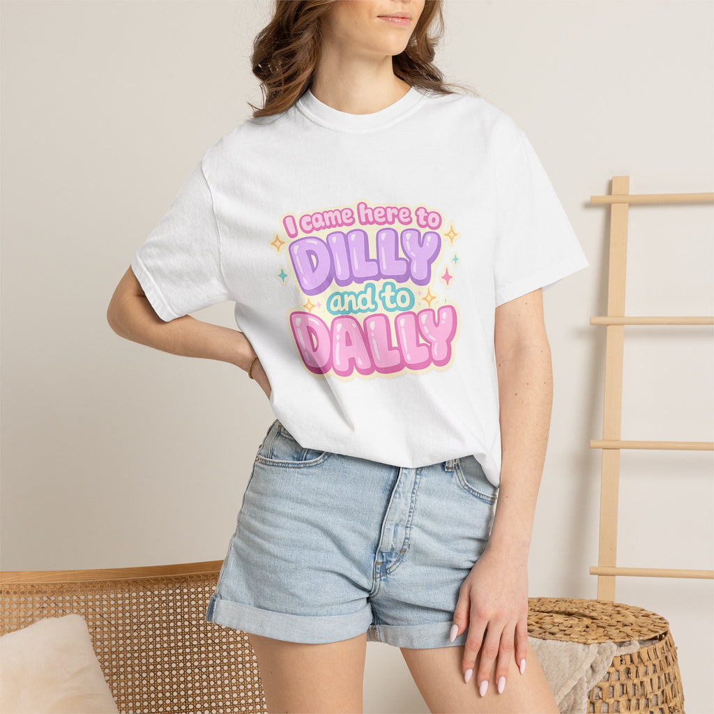 I Came Here to Dilly and to Dally T-Shirt