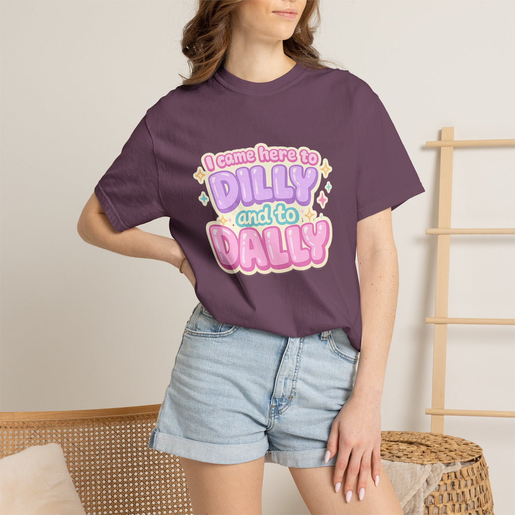 I Came Here to Dilly and to Dally T-Shirt