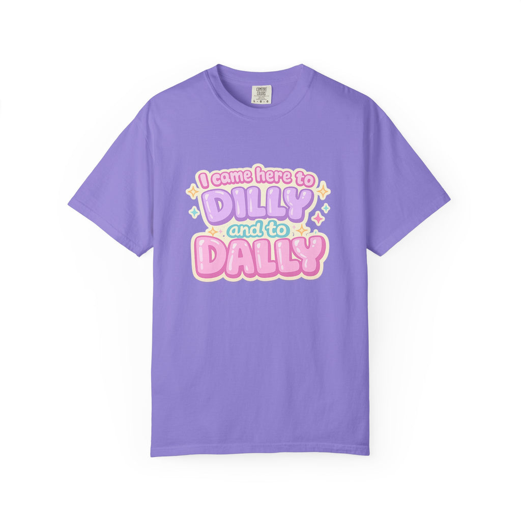 I Came Here to Dilly and to Dally T-Shirt
