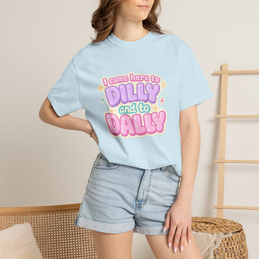 I Came Here to Dilly and to Dally T-Shirt