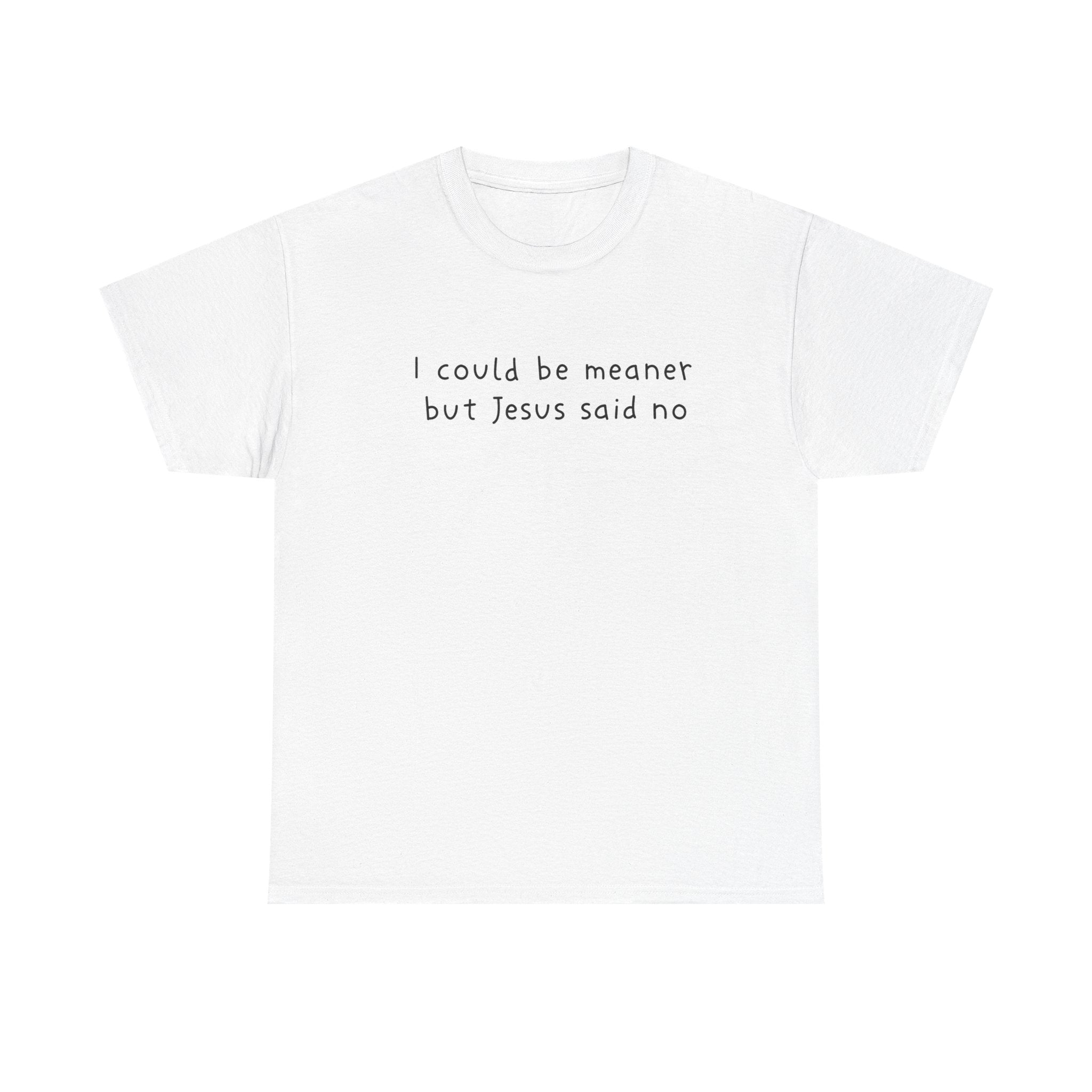 Christian Graphic Tee — "I Could Be Meaner But Jesus Said No" White T-Shirt