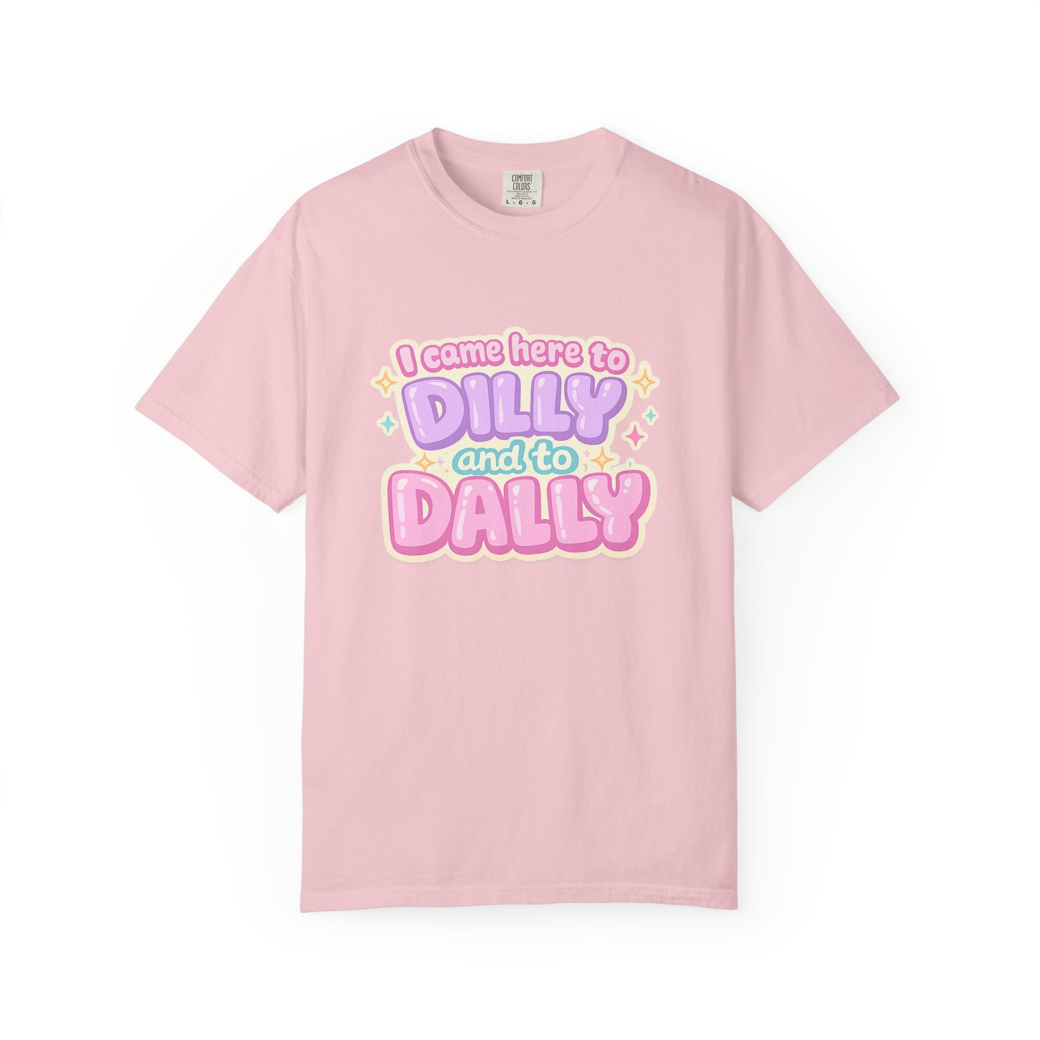I Came Here to Dilly and to Dally T-Shirt
