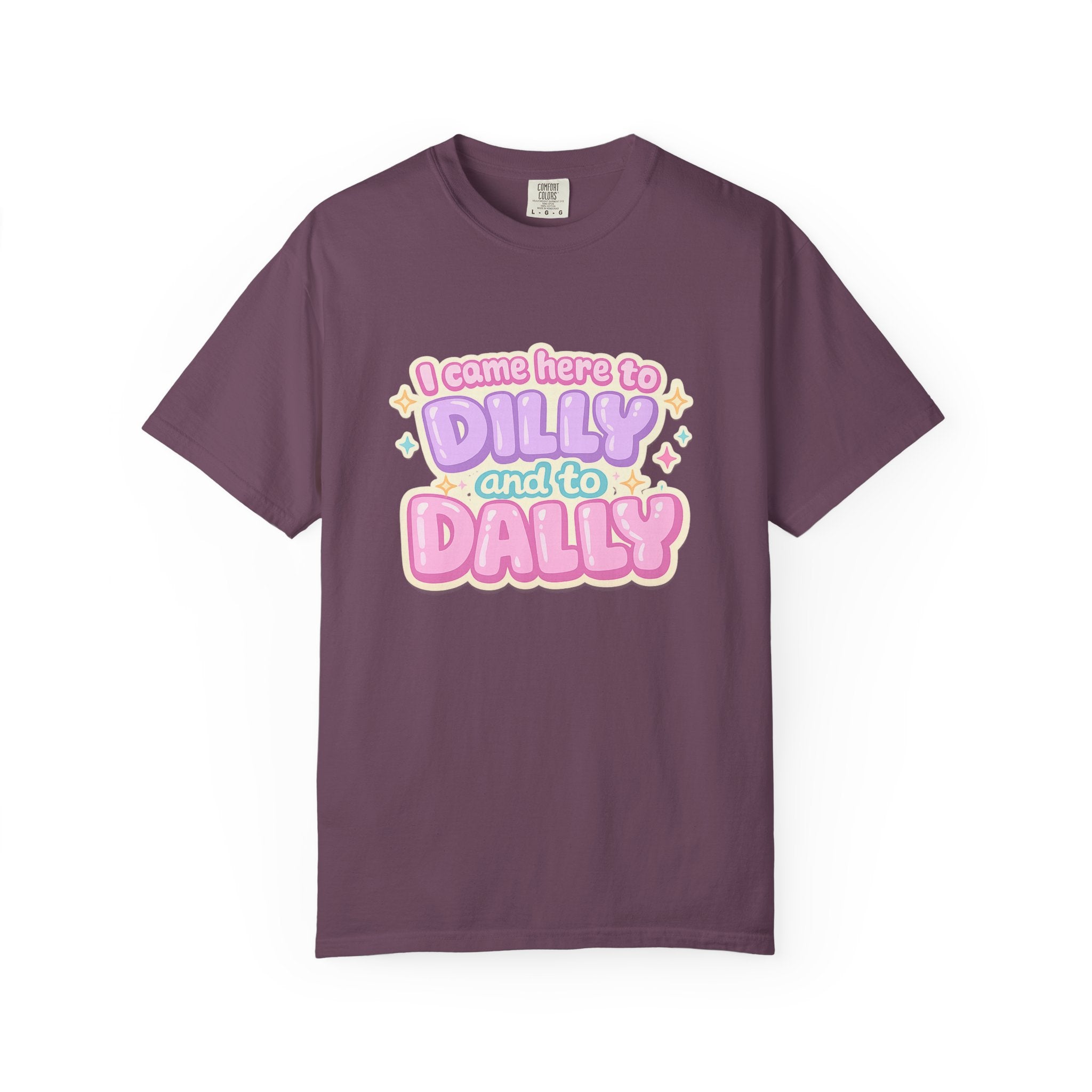 I Came Here to Dilly and to Dally T-Shirt