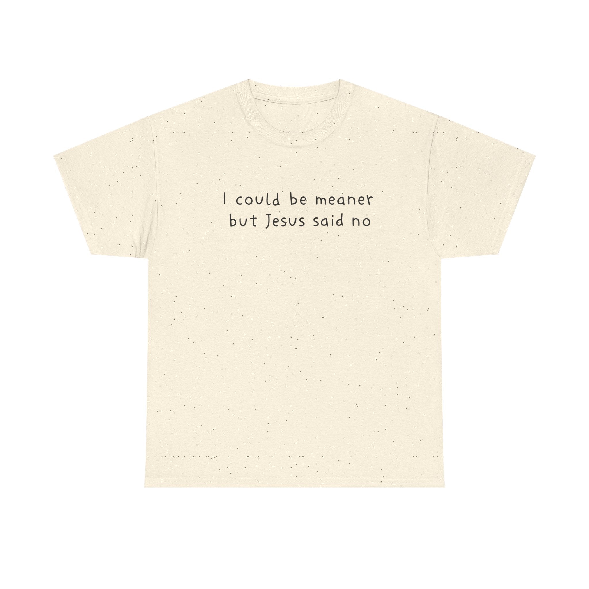 Christian Graphic Tee — "I Could Be Meaner But Jesus Said No" White T-Shirt