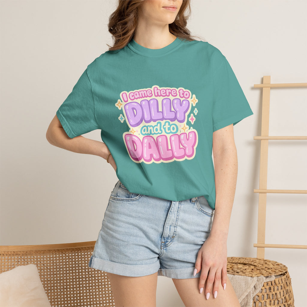 I Came Here to Dilly and to Dally T-Shirt