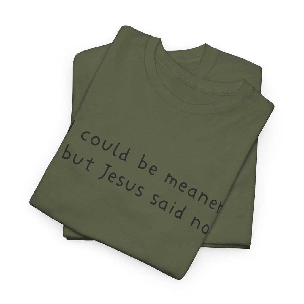 Christian Graphic Tee — "I Could Be Meaner But Jesus Said No" White T-Shirt