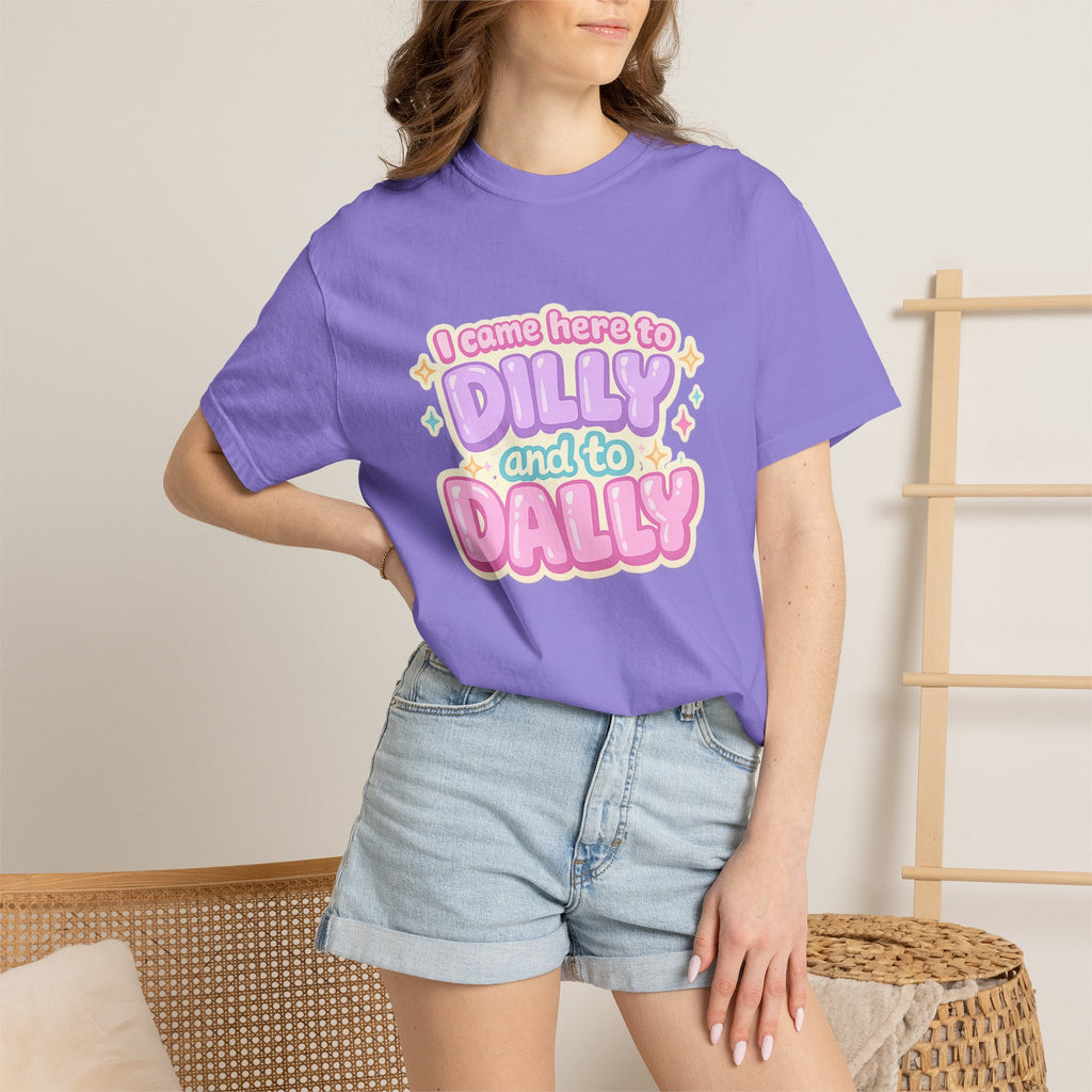 I Came Here to Dilly and to Dally T-Shirt