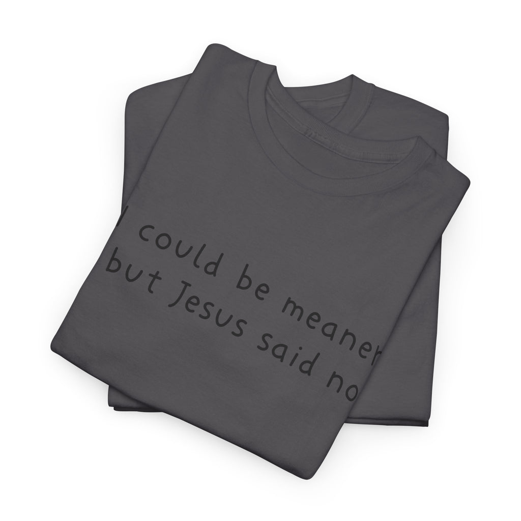 Christian Graphic Tee — "I Could Be Meaner But Jesus Said No" White T-Shirt
