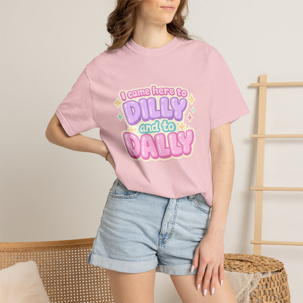 I Came Here to Dilly and to Dally T-Shirt