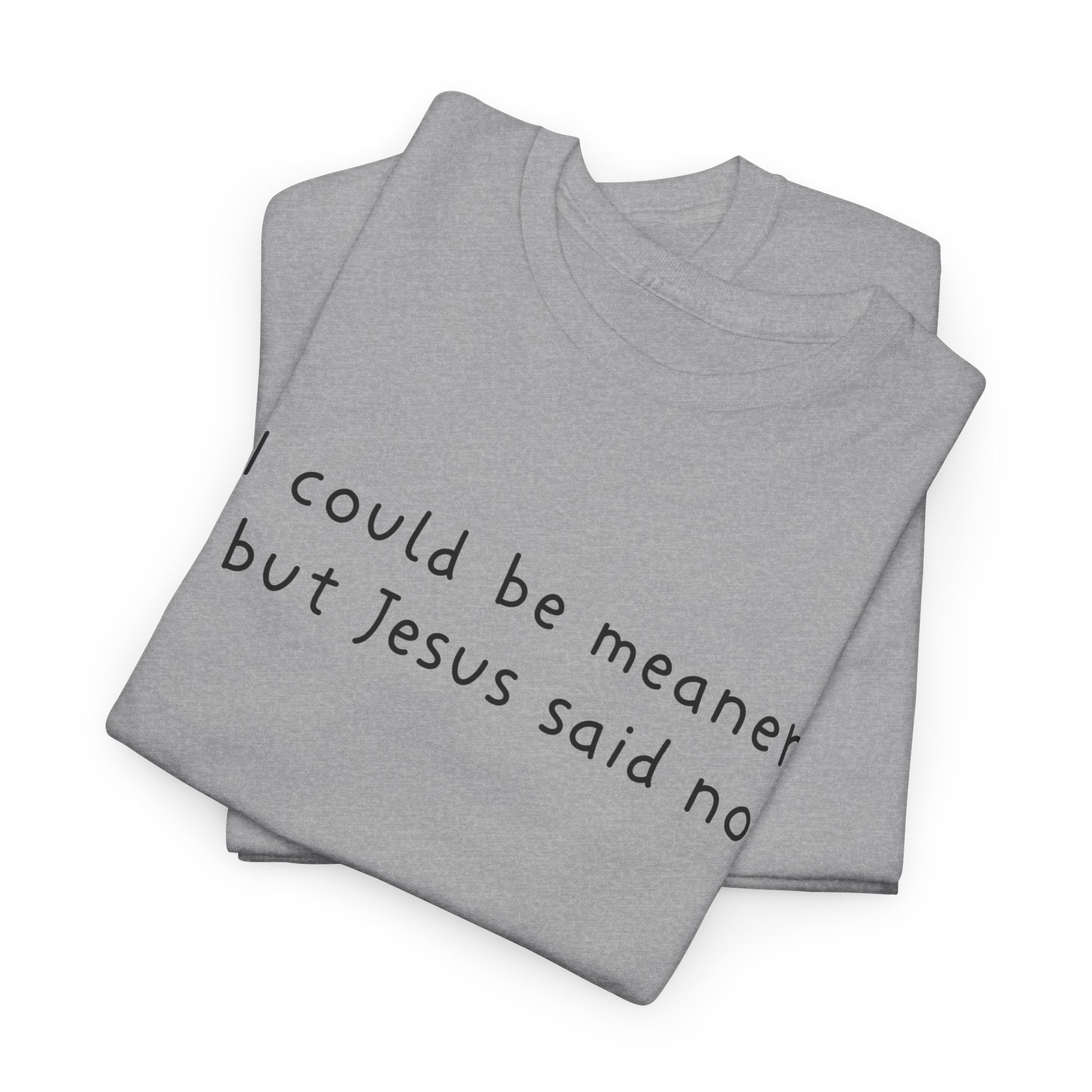 Christian Graphic Tee — "I Could Be Meaner But Jesus Said No" White T-Shirt