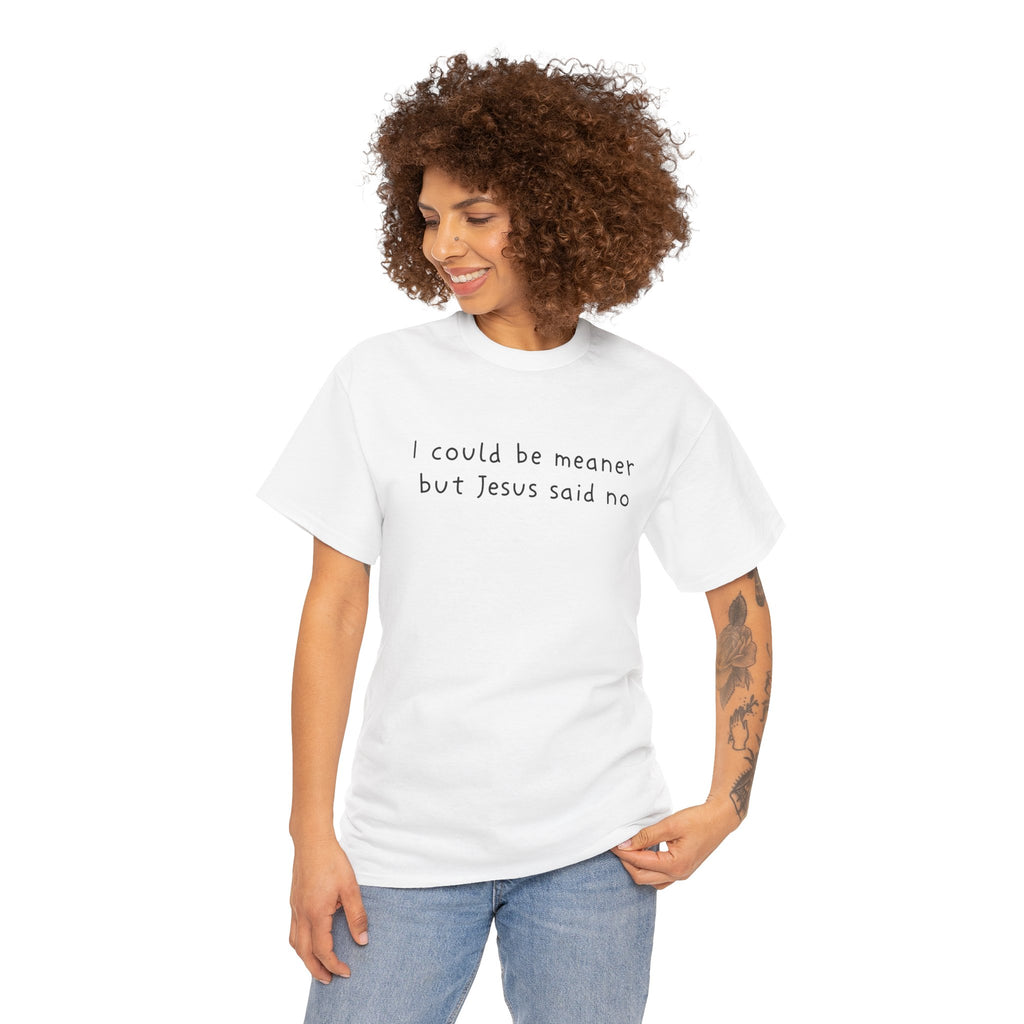 Christian Graphic Tee — "I Could Be Meaner But Jesus Said No" White T-Shirt