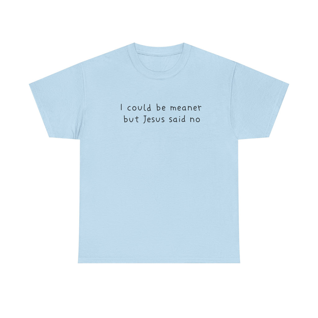 Christian Graphic Tee — "I Could Be Meaner But Jesus Said No" White T-Shirt