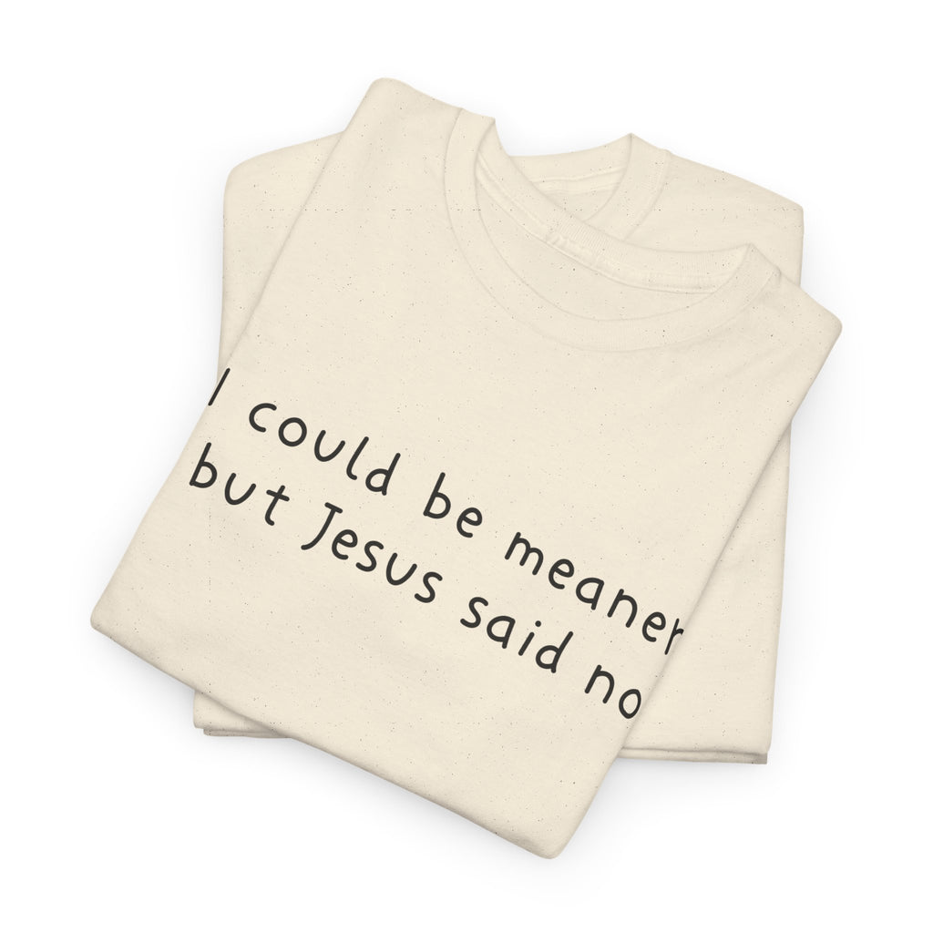 Christian Graphic Tee — "I Could Be Meaner But Jesus Said No" White T-Shirt