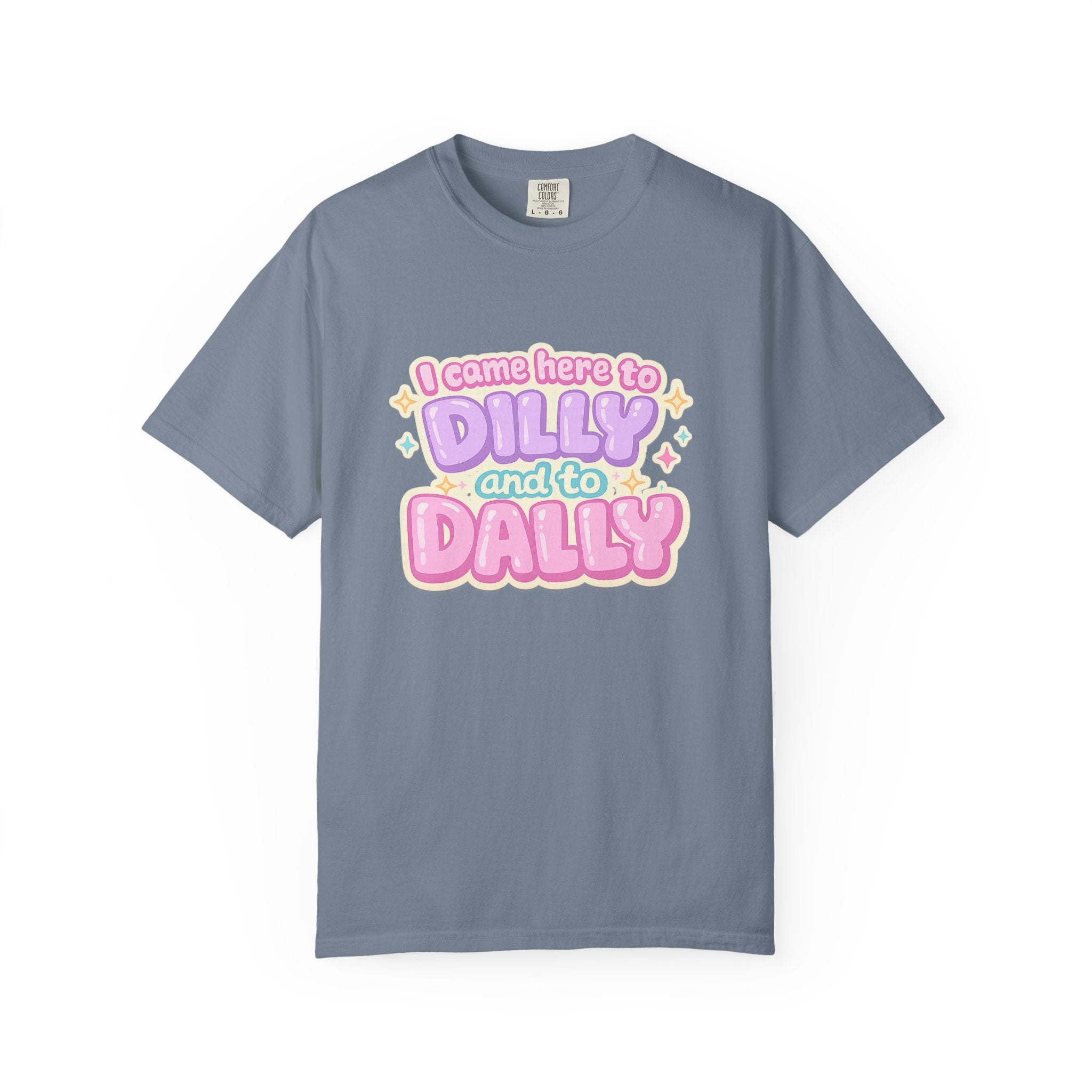 I Came Here to Dilly and to Dally T-Shirt