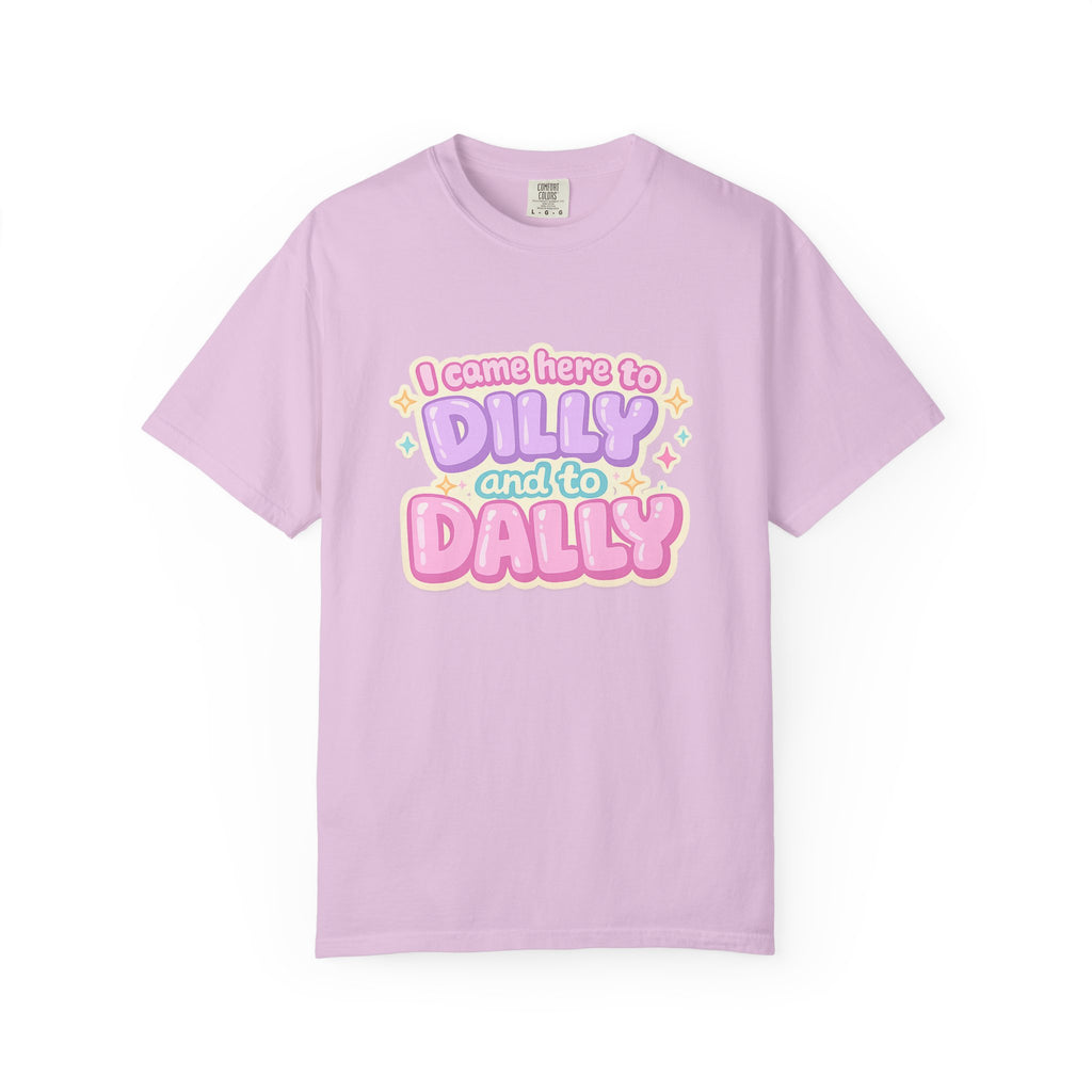 I Came Here to Dilly and to Dally T-Shirt